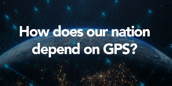 How does our nation depend on GPS?